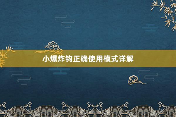 小爆炸钩正确使用模式详解