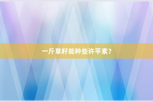 一斤草籽能种些许平素？